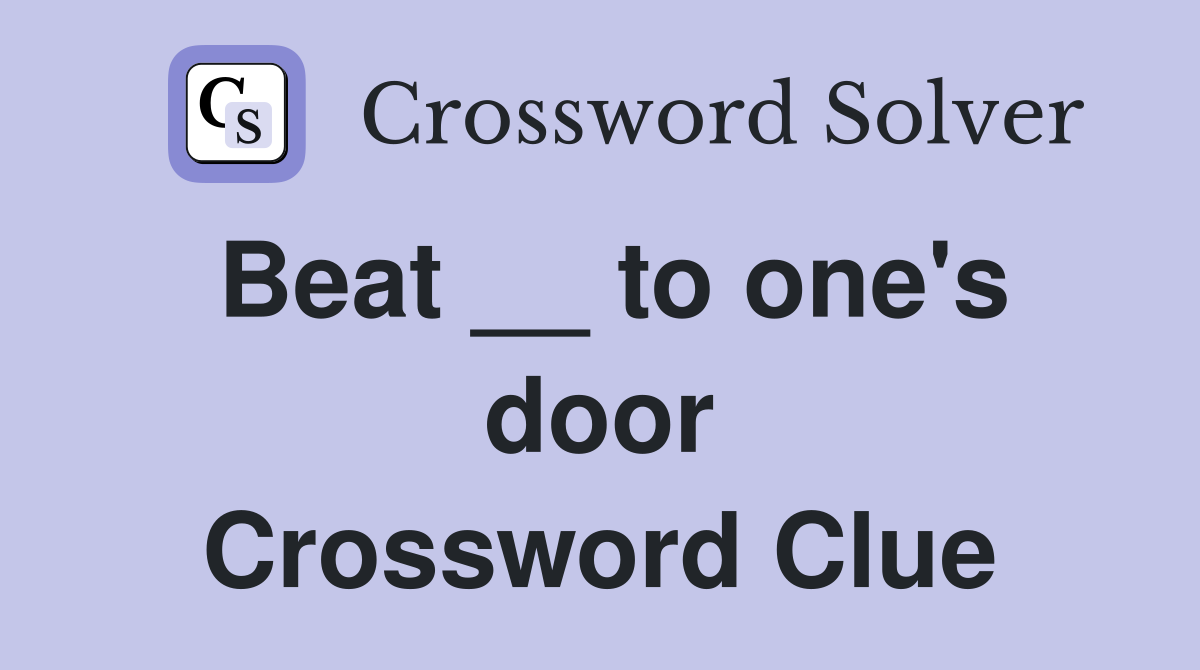 Beat __ to one's door Crossword Clue