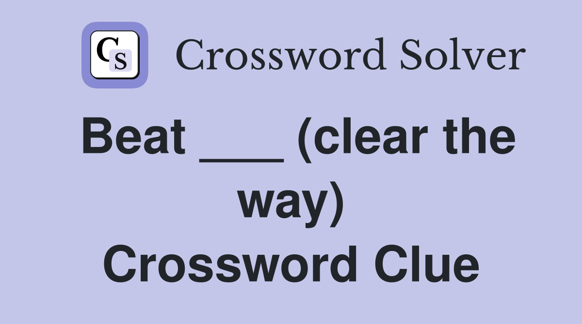 Beat ___ (clear the way) Crossword Clue