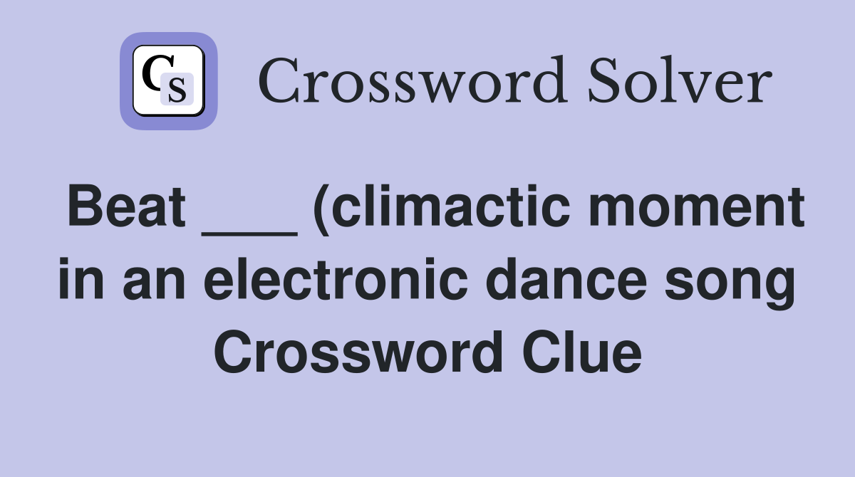 Beat (climactic moment in an electronic dance song) Crossword Beat (climactic moment in an electronic dance song) Crossword