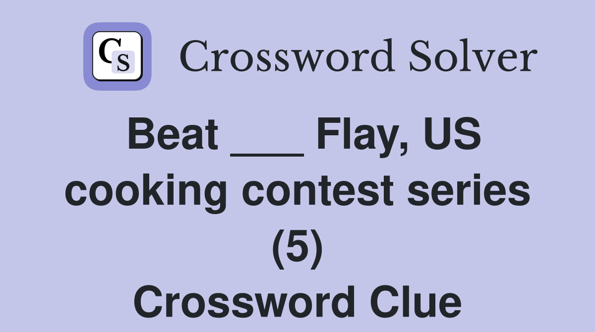Beat ___ Flay, US cooking contest series (5) Crossword Clue