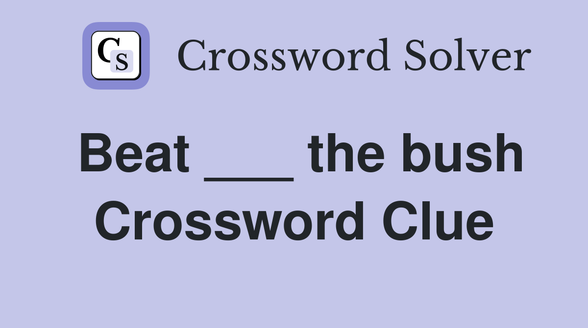 Beat ___ the bush Crossword Clue