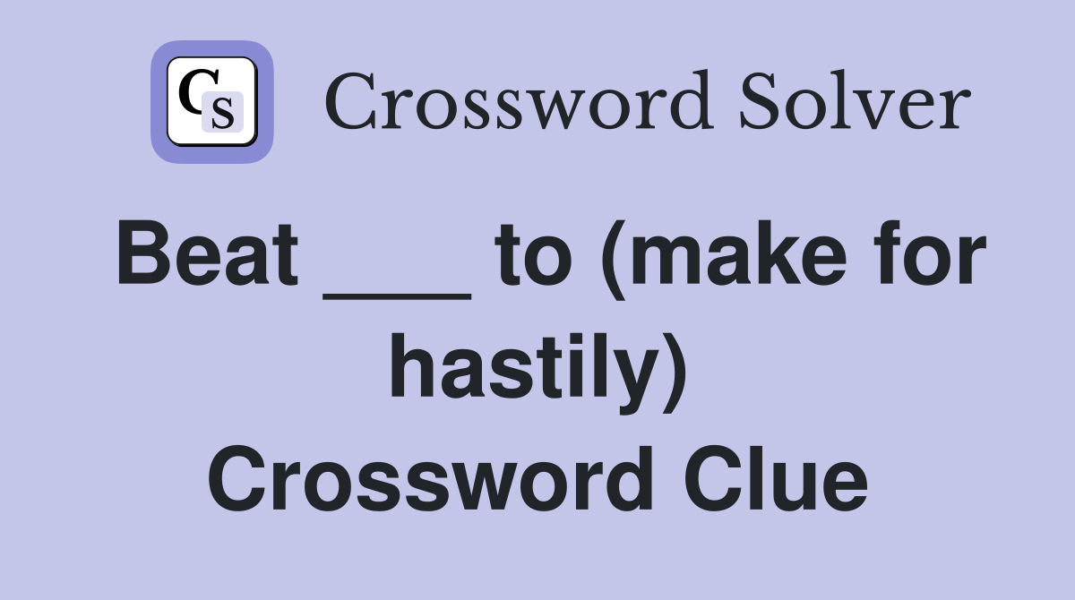 Beat ___ to (make for hastily) Crossword Clue