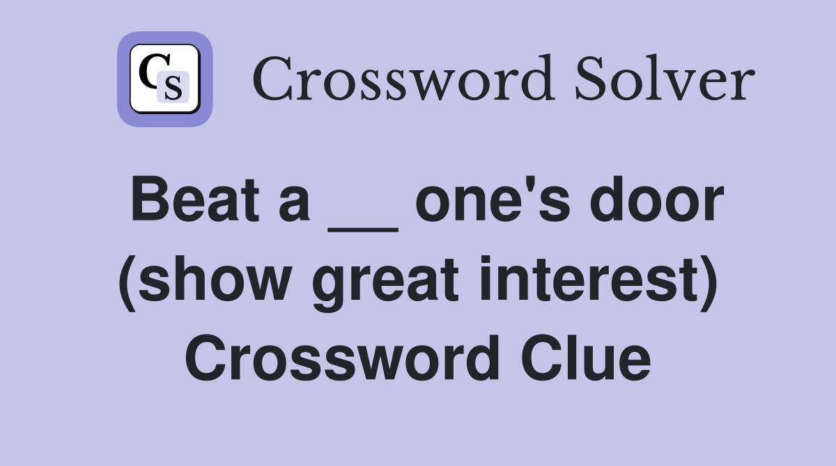 Beat a __ one's door (show great interest) Crossword Clue