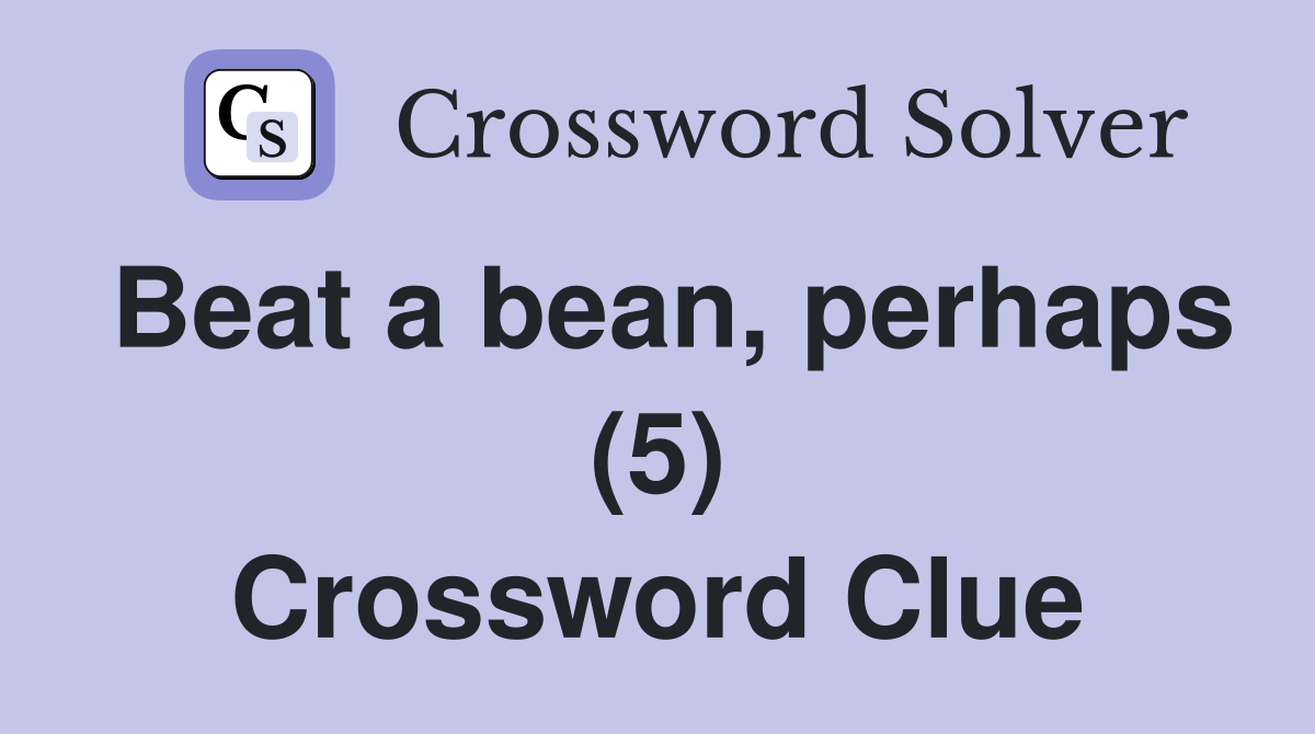 Beat a bean, perhaps (5) Crossword Clue
