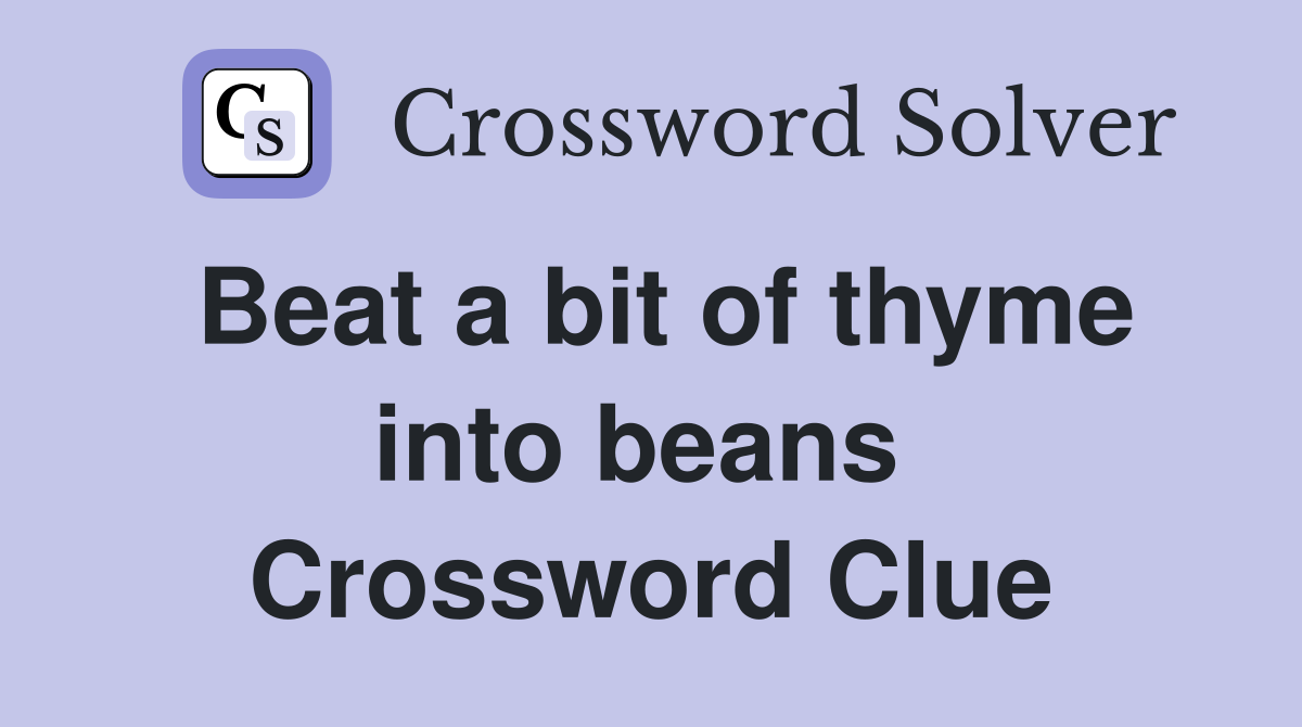 Beat a bit of thyme into beans  Crossword Clue