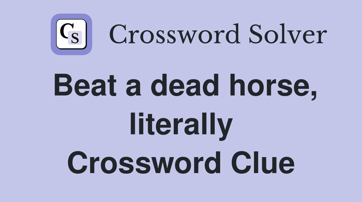 Beat a dead horse, literally Crossword Clue