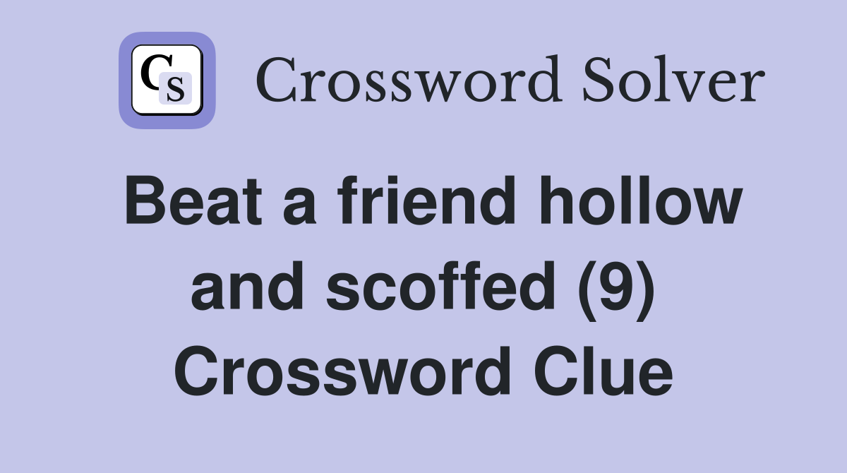 Beat a friend hollow and scoffed (9) Crossword Clue