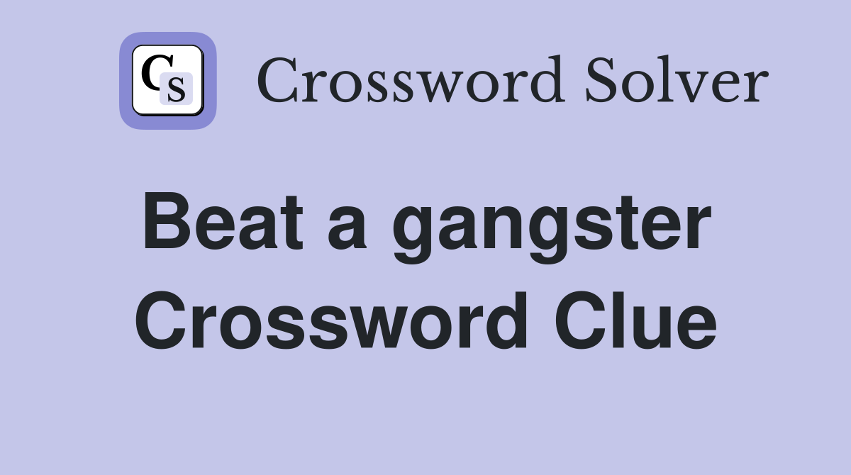 Beat a gangster  Crossword Clue