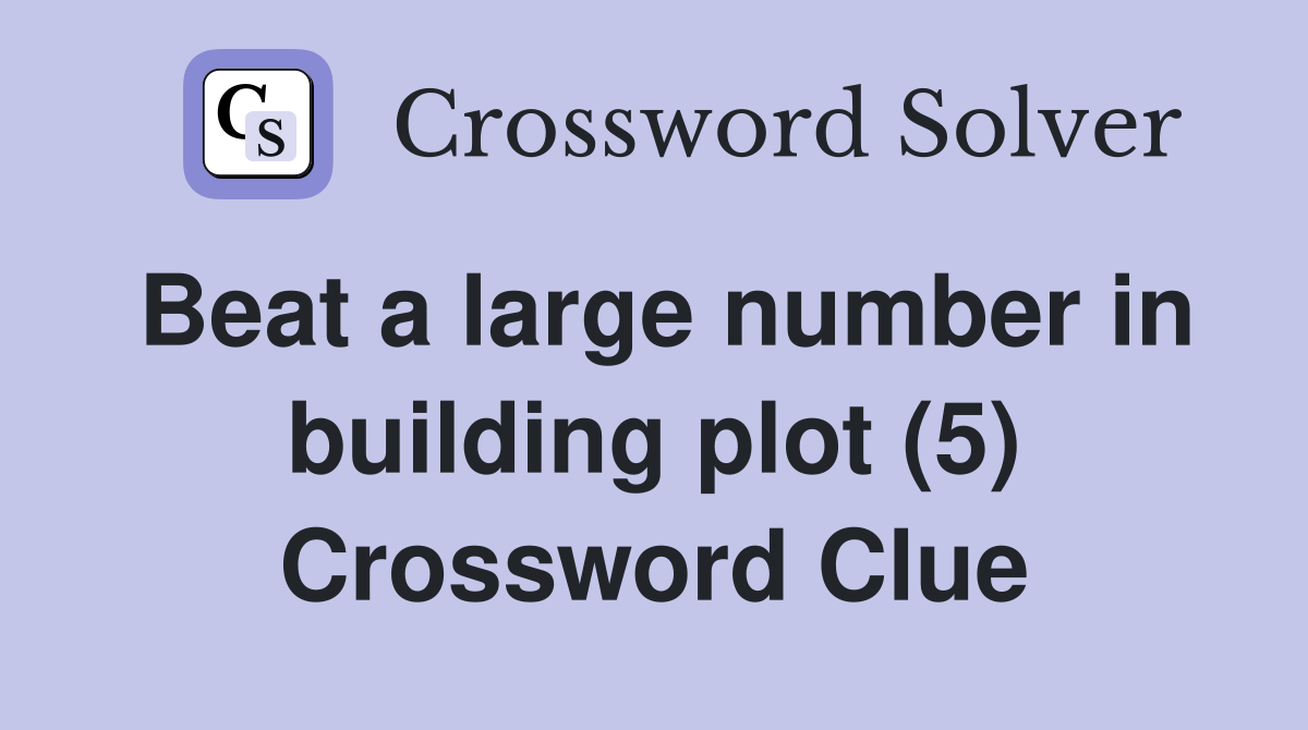 Beat a large number in building plot (5) Crossword Clue
