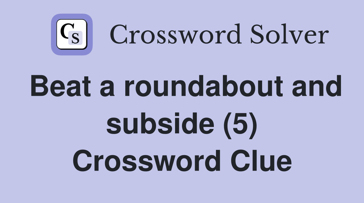 Beat a roundabout and subside (5) Crossword Clue