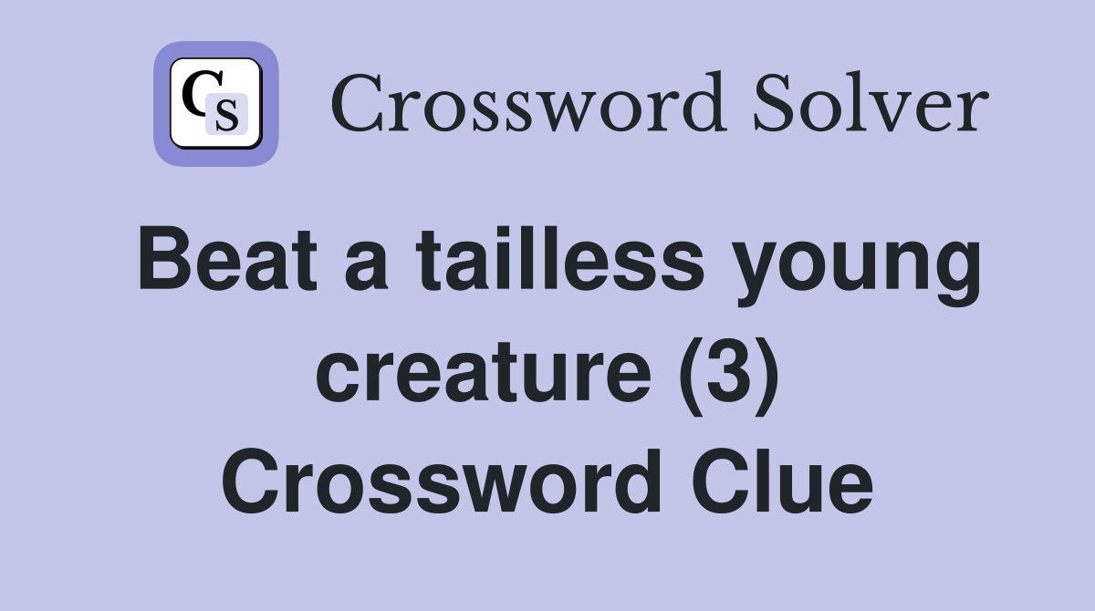 Beat a tailless young creature (3) Crossword Clue