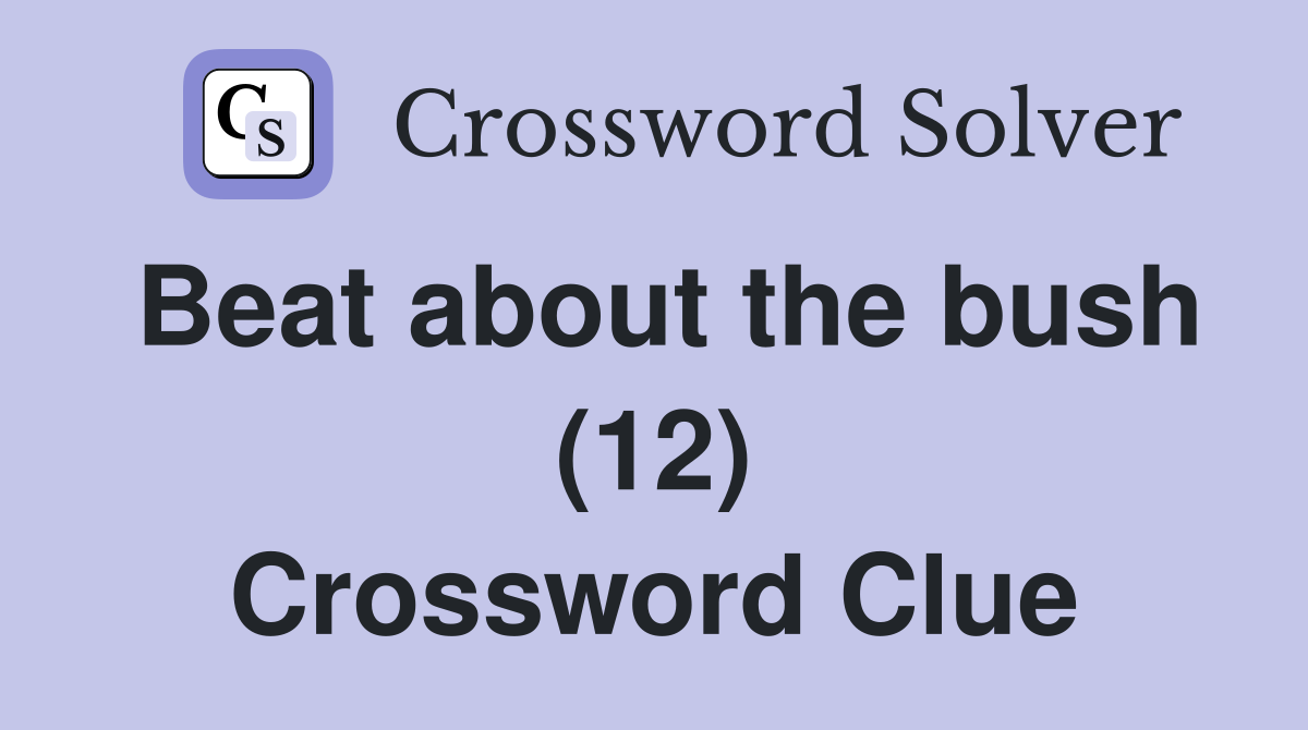 Beat about the bush (12) Crossword Clue