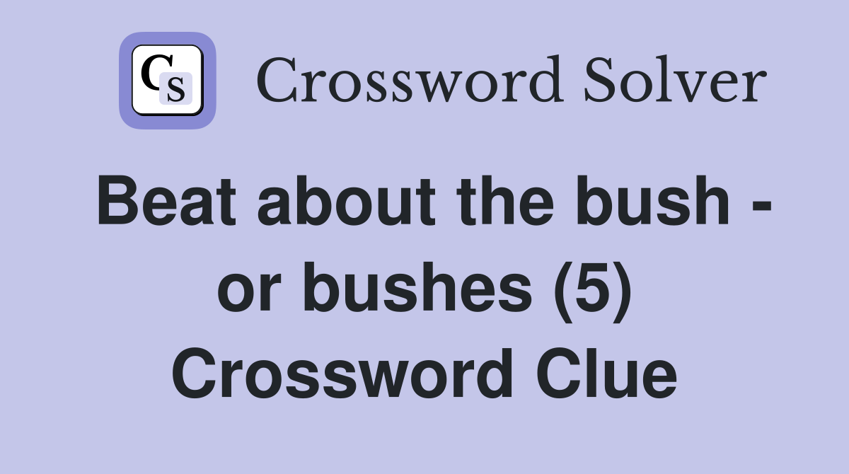 Beat about the bush - or bushes (5) Crossword Clue