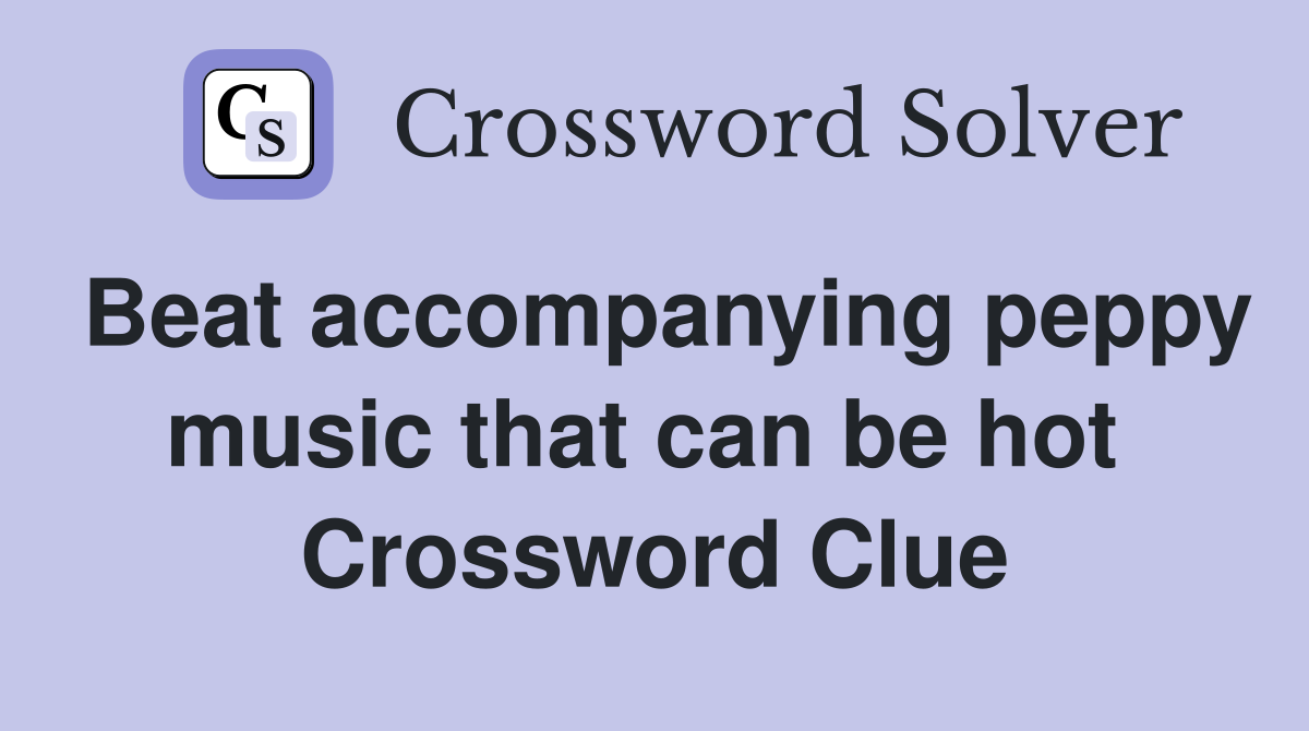 Beat accompanying peppy music that can be hot  Crossword Clue