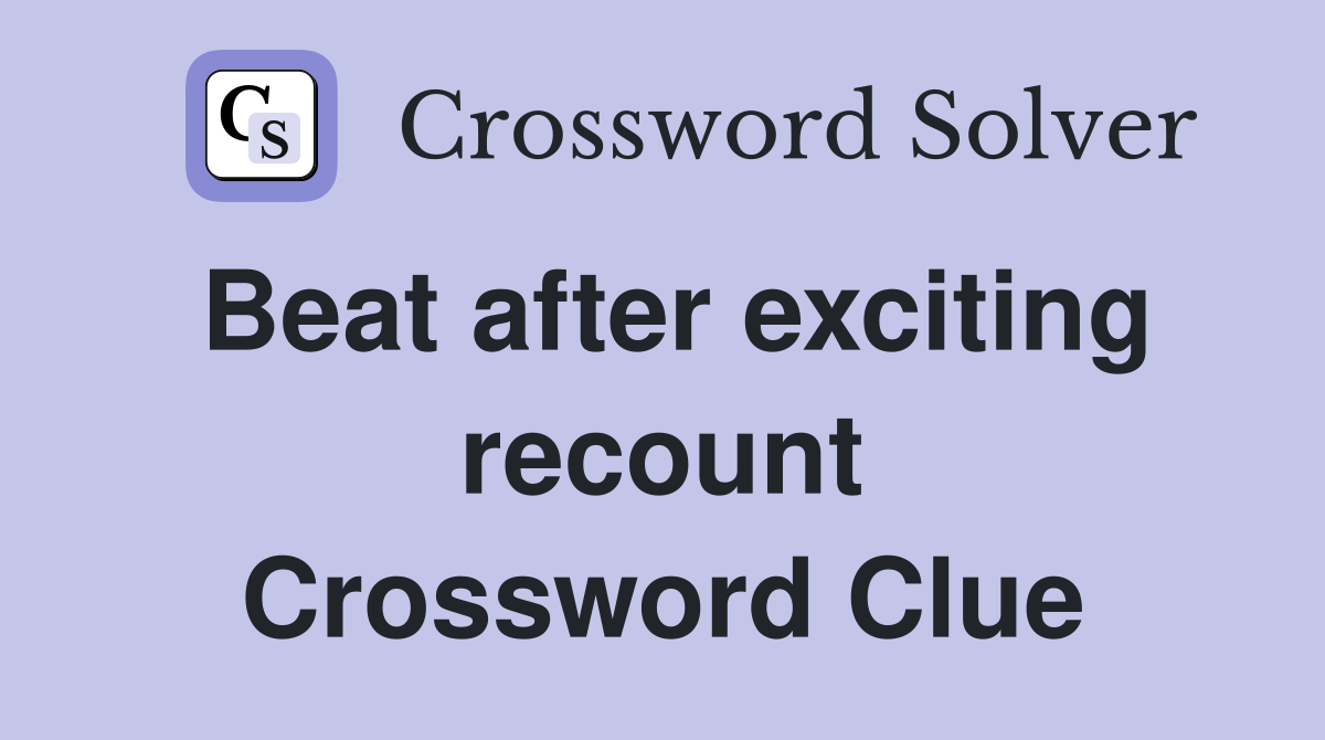 Beat after exciting recount Crossword Clue