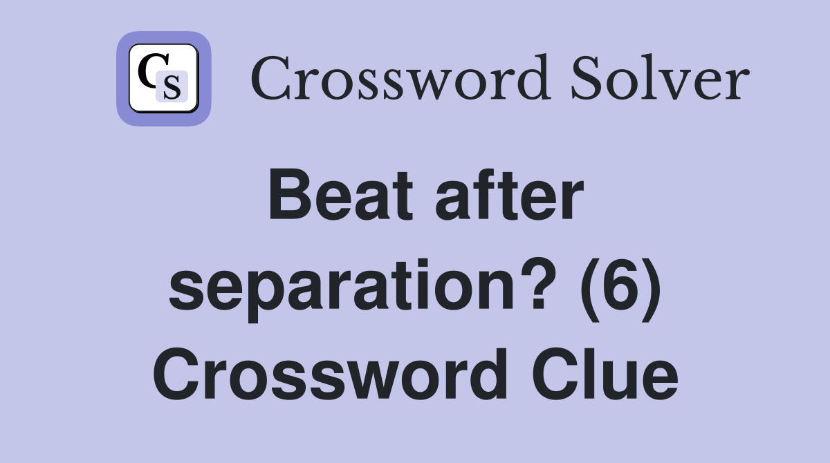 Beat after separation? (6) Crossword Clue