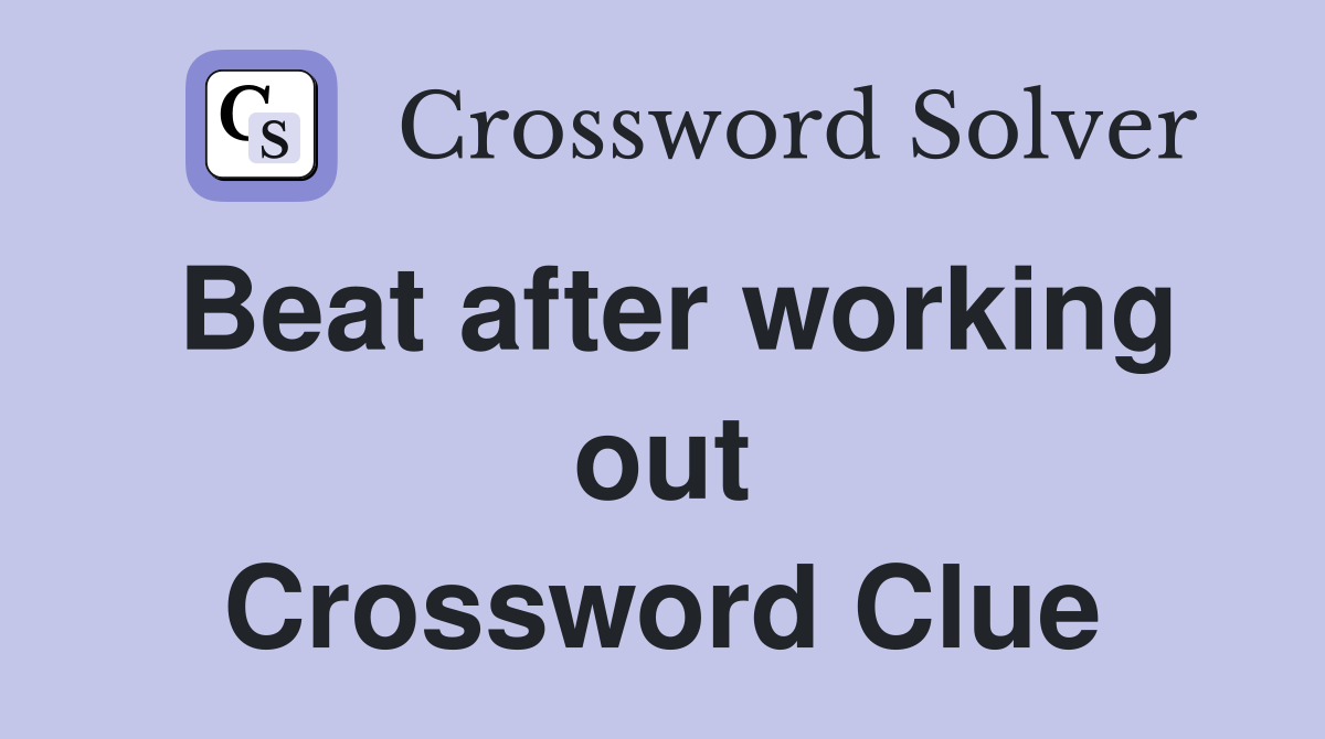 Beat after working out Crossword Clue