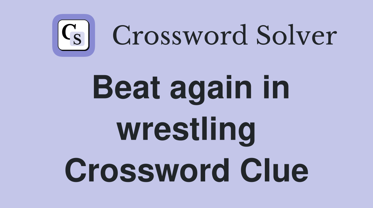 Beat again in wrestling Crossword Clue