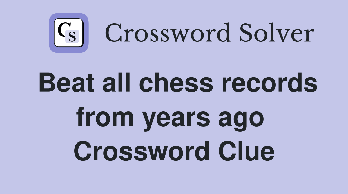 Beat all chess records from years ago  Crossword Clue