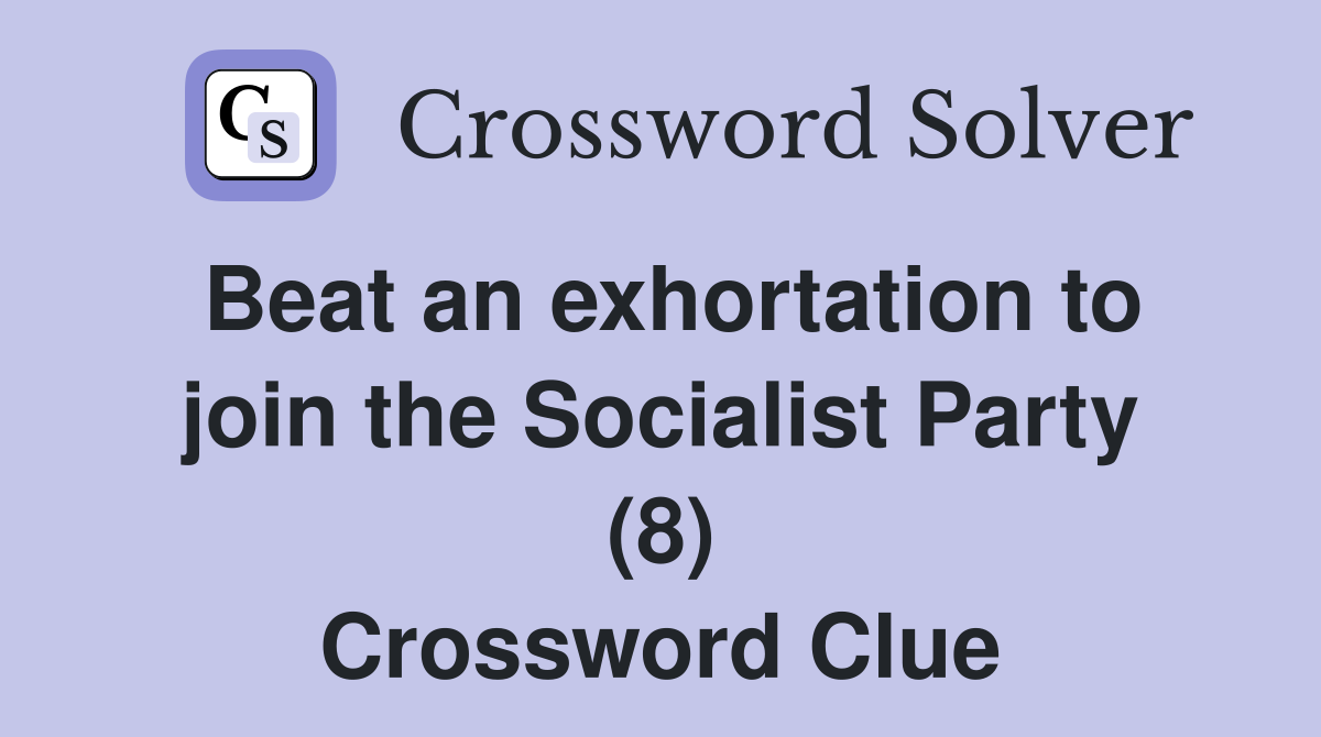 Beat an exhortation to join the Socialist Party (8) Crossword Clue