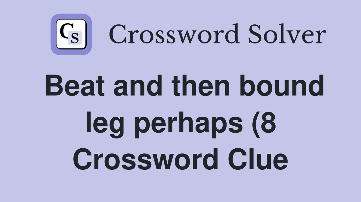 Beat and then bound leg perhaps (8) Crossword Clue Answers Beat and then bound leg perhaps (8) Crossword Clue Answers