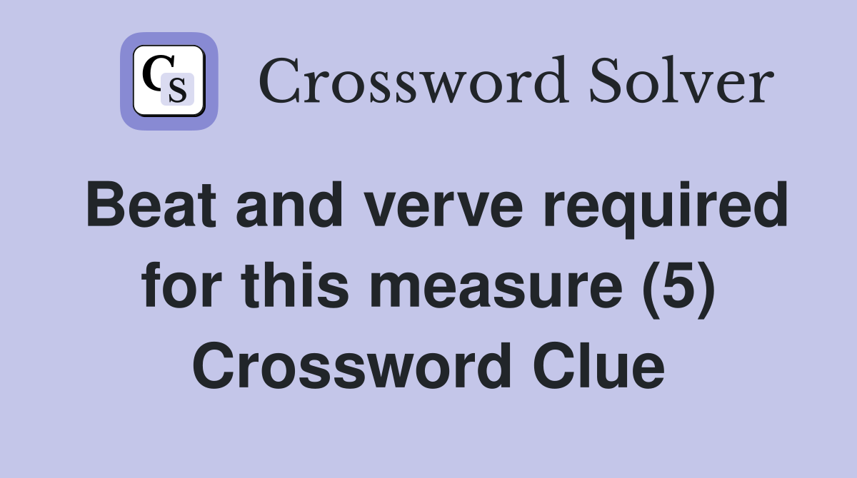 Beat and verve required for this measure (5) Crossword Clue