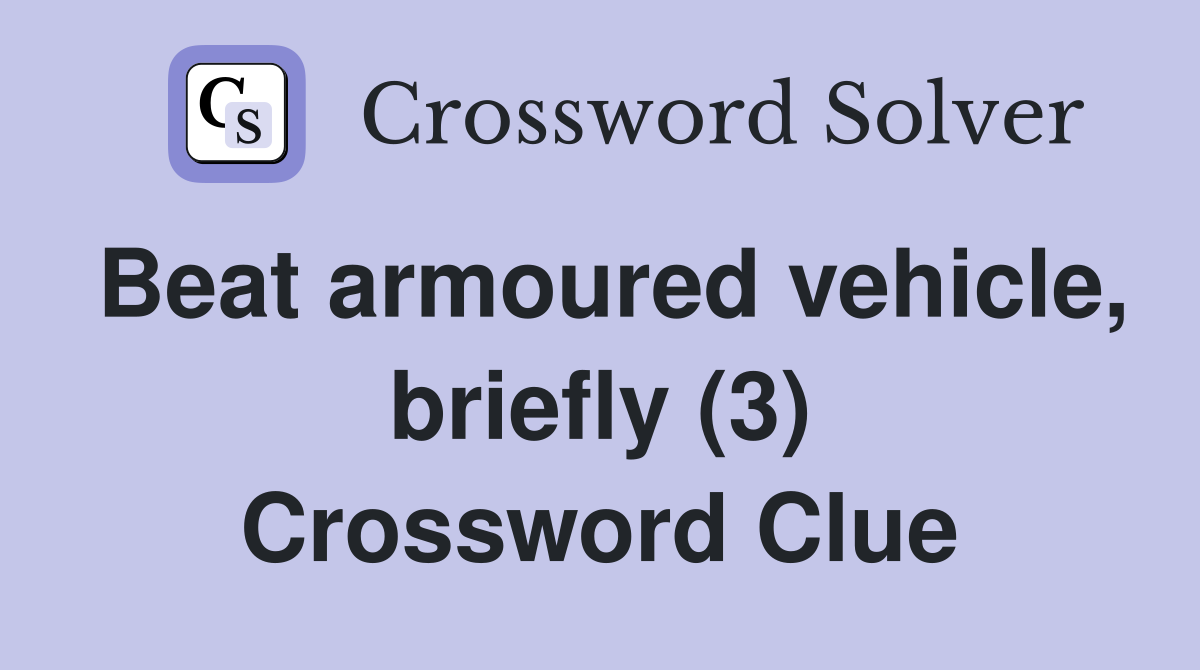 Beat armoured vehicle, briefly (3) Crossword Clue
