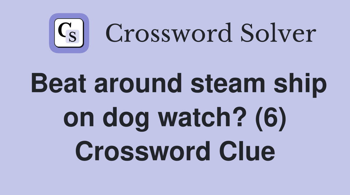 Beat around steam ship on dog watch? (6) Crossword Clue