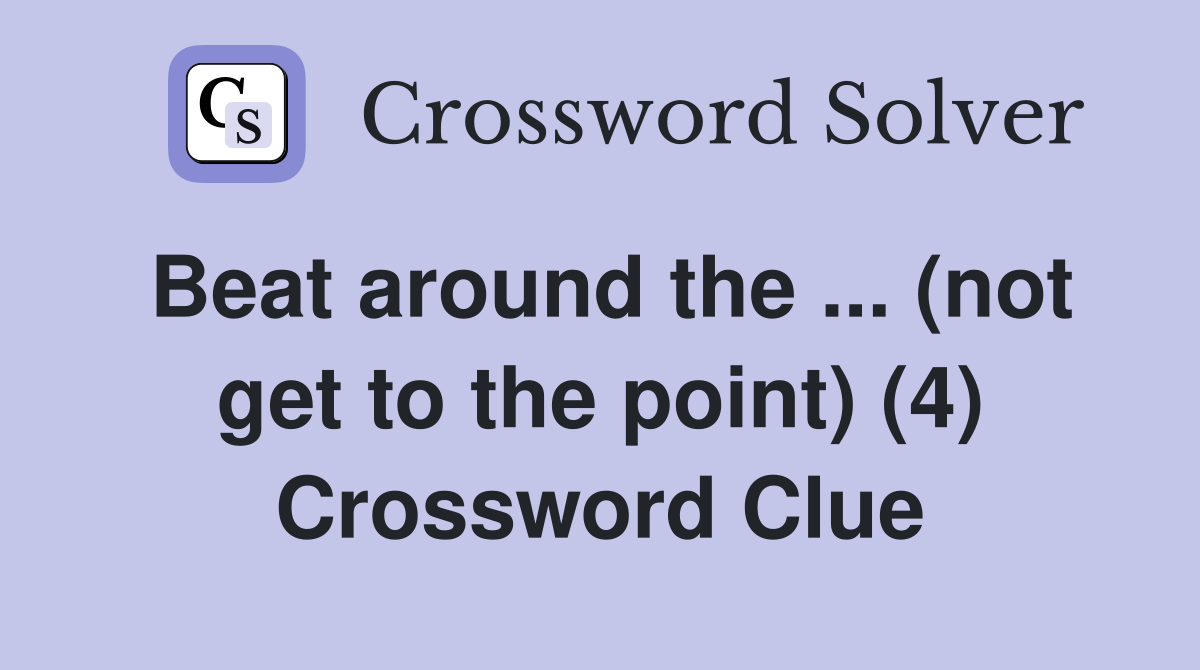 Beat around the ... (not get to the point) (4) Crossword Clue