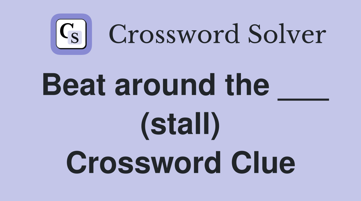 Beat around the ___ (stall) Crossword Clue