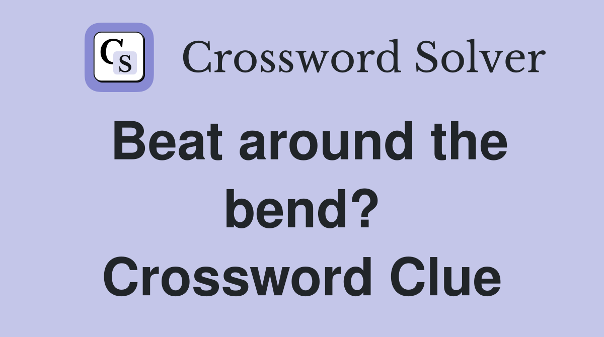 Beat around the bend? Crossword Clue