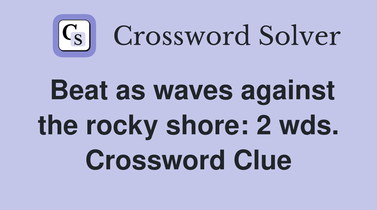 Beat as waves against the rocky shore: 2 wds. Crossword Clue
