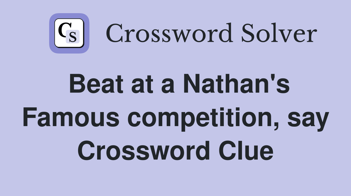 Beat at a Nathan's Famous competition, say Crossword Clue