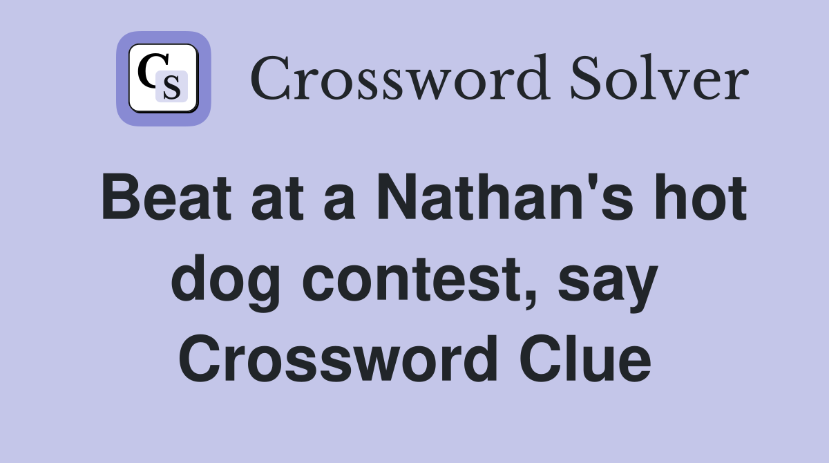 Beat at a Nathan's hot dog contest, say Crossword Clue