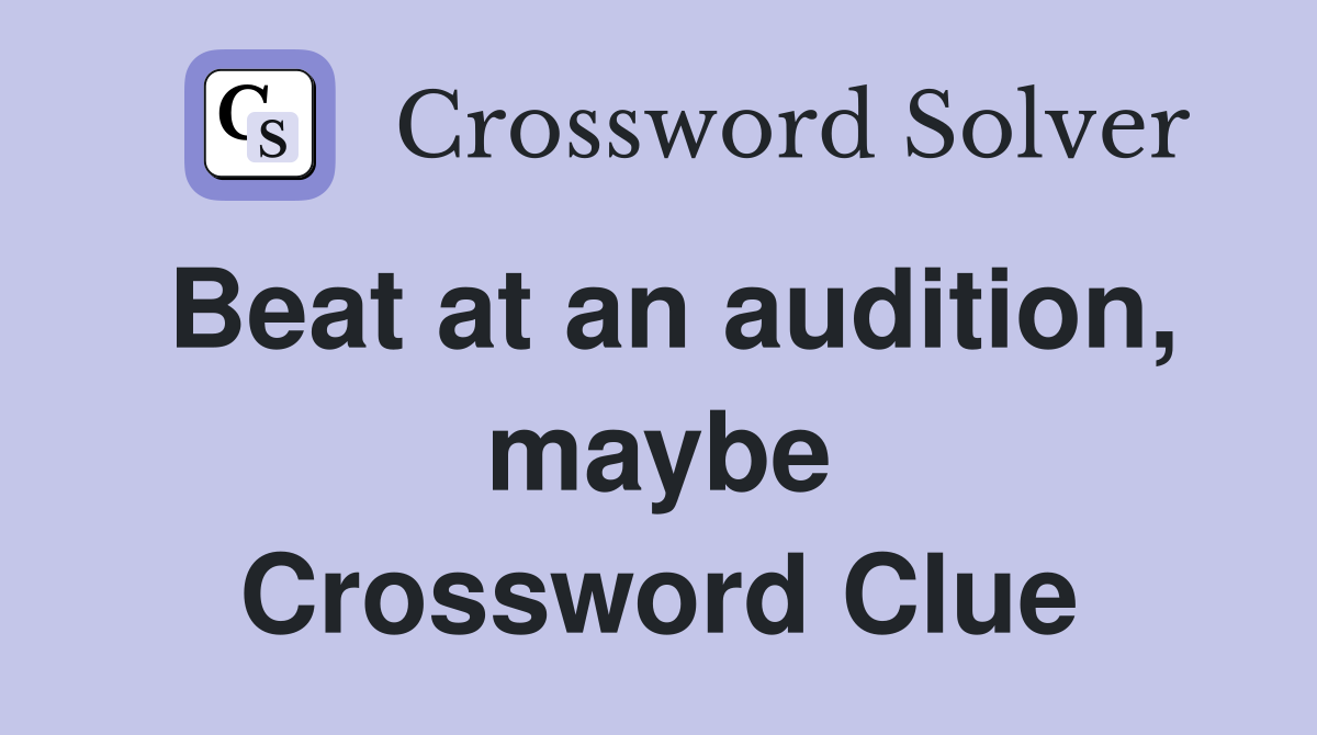 Beat at an audition, maybe Crossword Clue