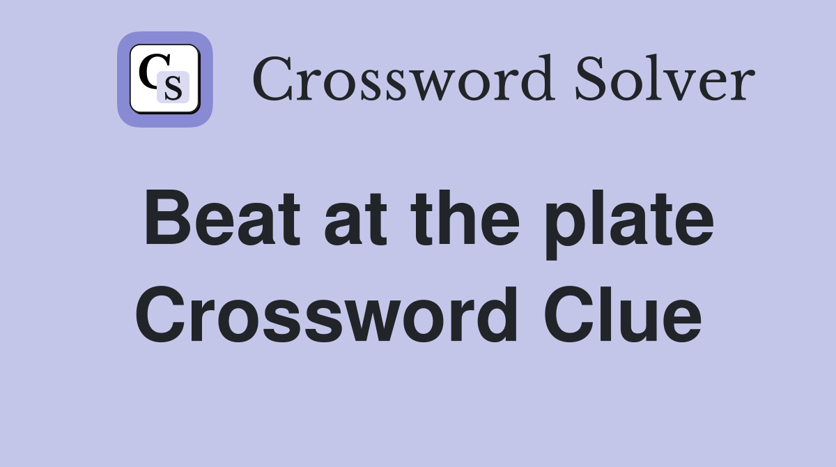Beat at the plate Crossword Clue