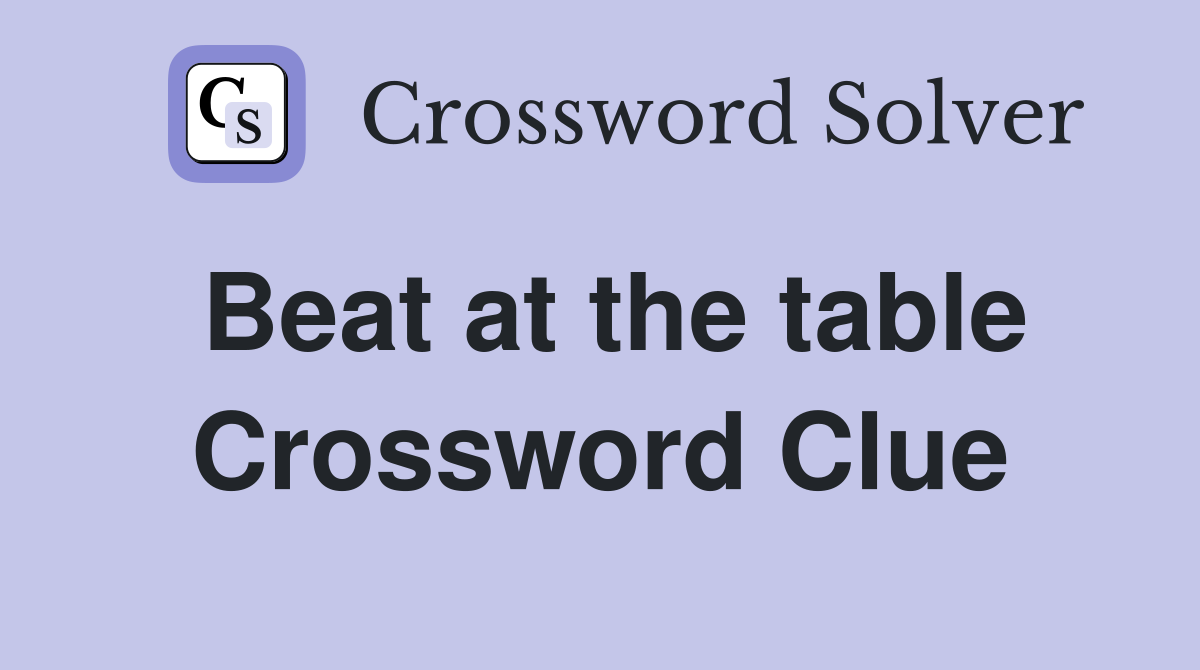 Beat at the table Crossword Clue