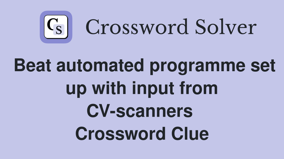 Beat automated programme set up with input from CV-scanners  Crossword Clue