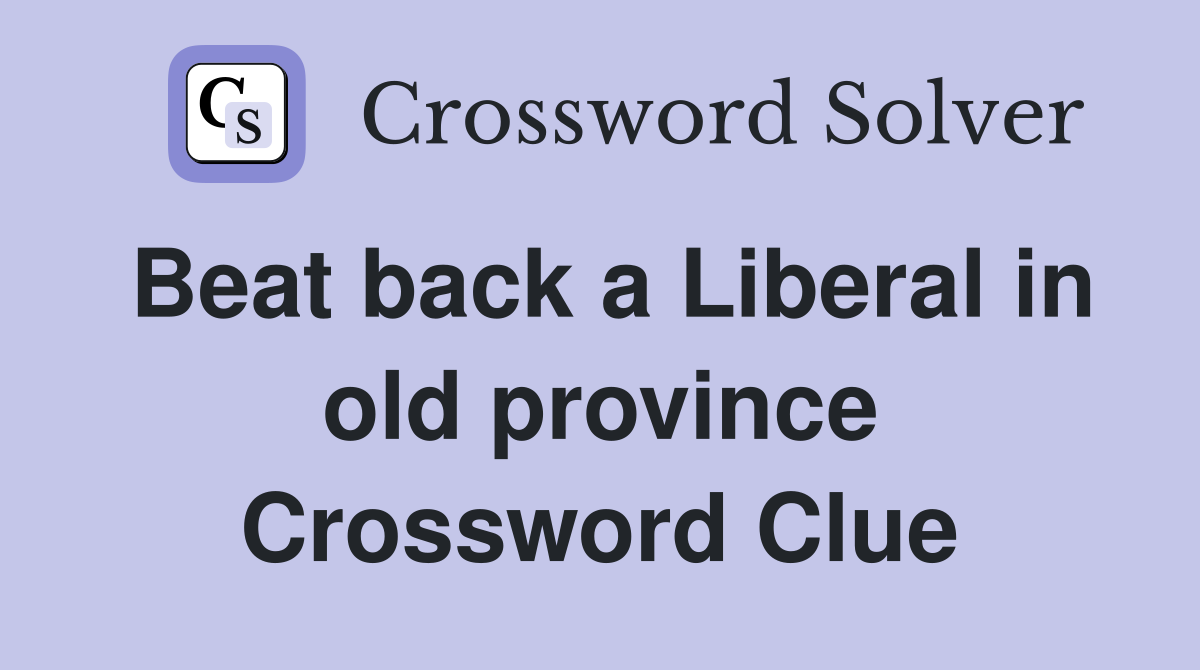 Beat back a Liberal in old province Crossword Clue