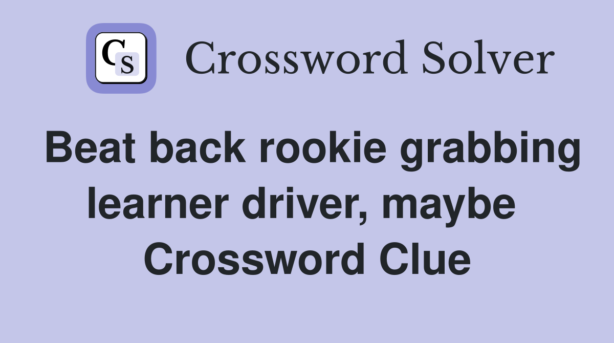 Beat back rookie grabbing learner driver, maybe  Crossword Clue