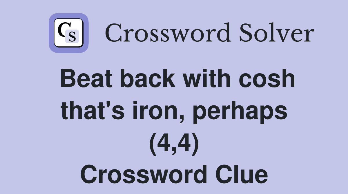Beat back with cosh that's iron, perhaps (4,4) Crossword Clue