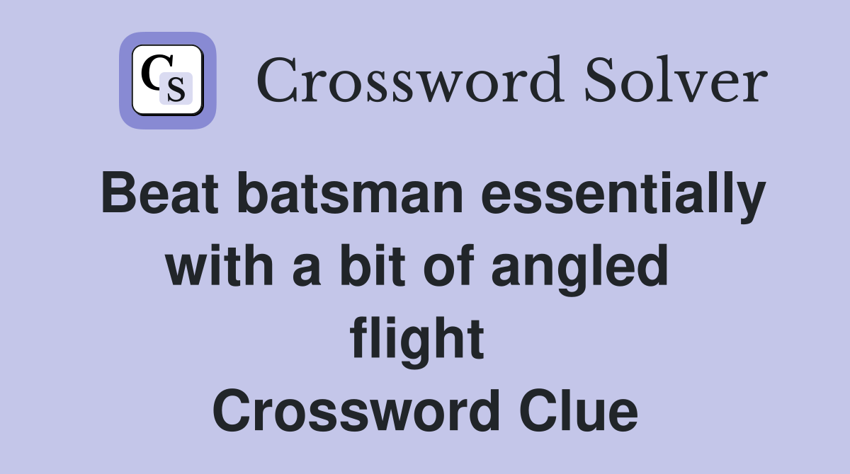 Beat batsman essentially with a bit of angled  flight  Crossword Clue