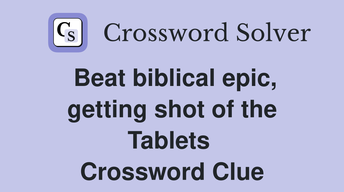 Beat biblical epic, getting shot of the Tablets  Crossword Clue