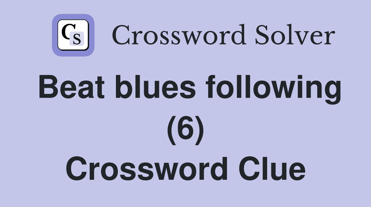 Beat blues following (6) Crossword Clue