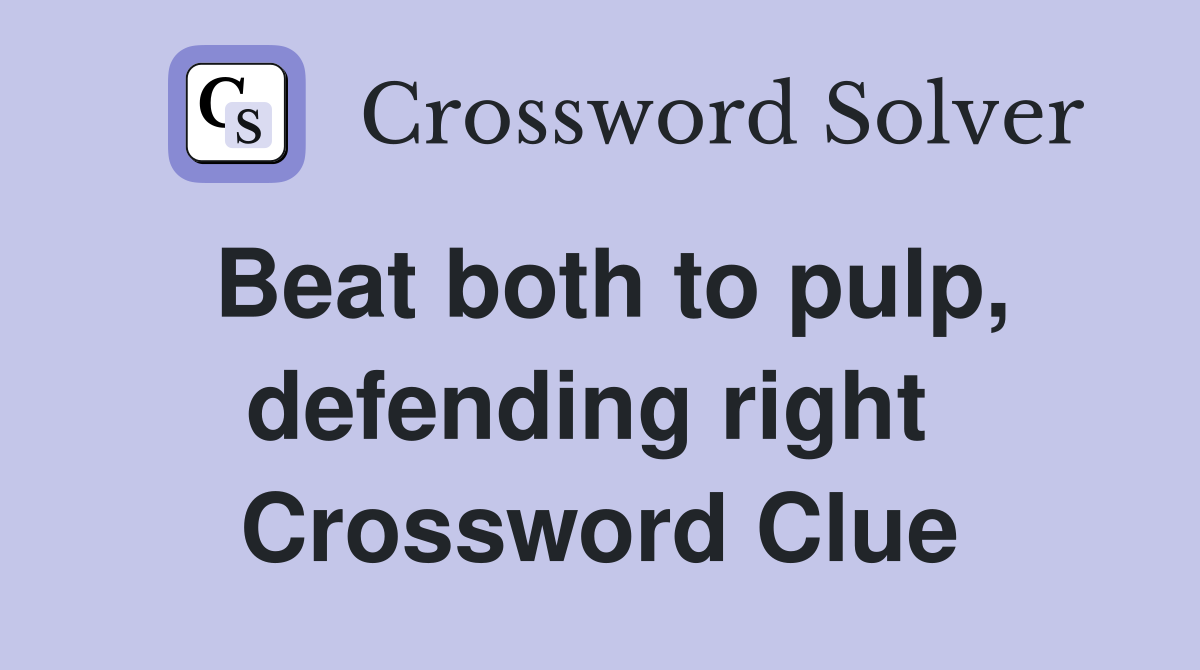 Beat both to pulp, defending right  Crossword Clue
