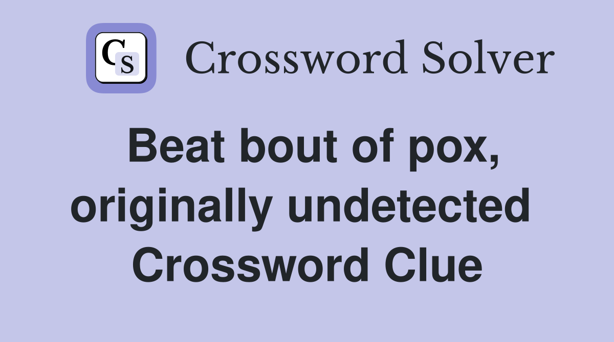 Beat bout of pox, originally undetected  Crossword Clue