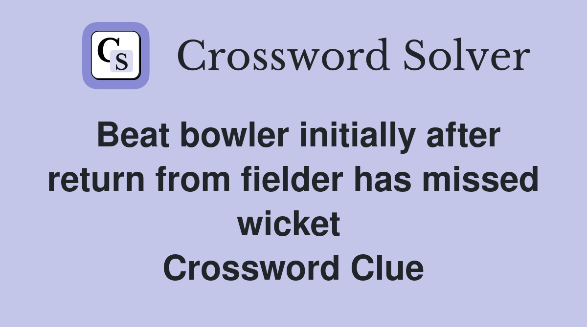 Beat bowler initially after return from fielder has missed wicket  Crossword Clue