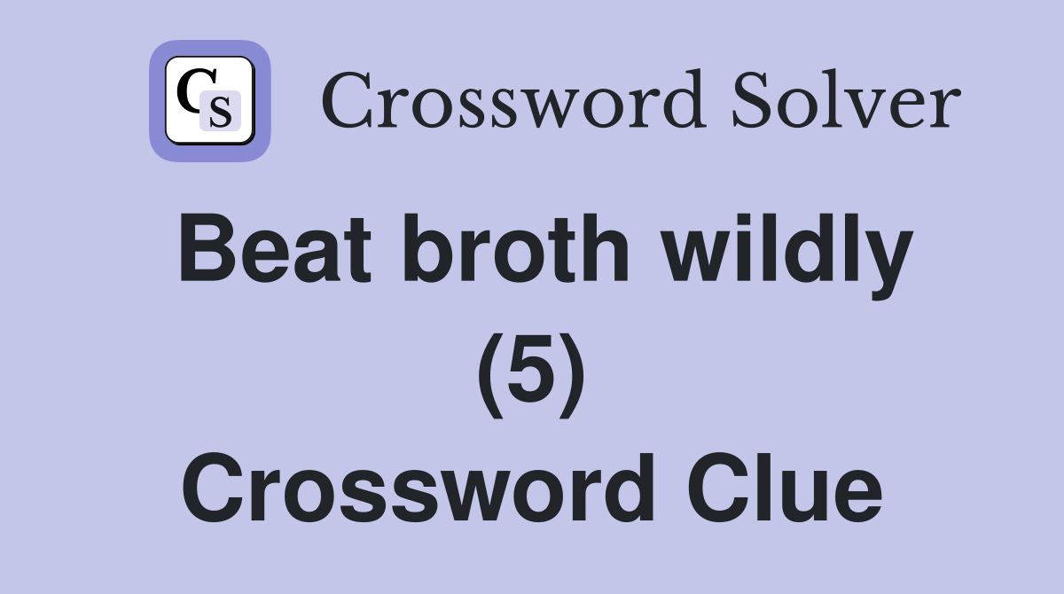 Beat broth wildly (5) Crossword Clue