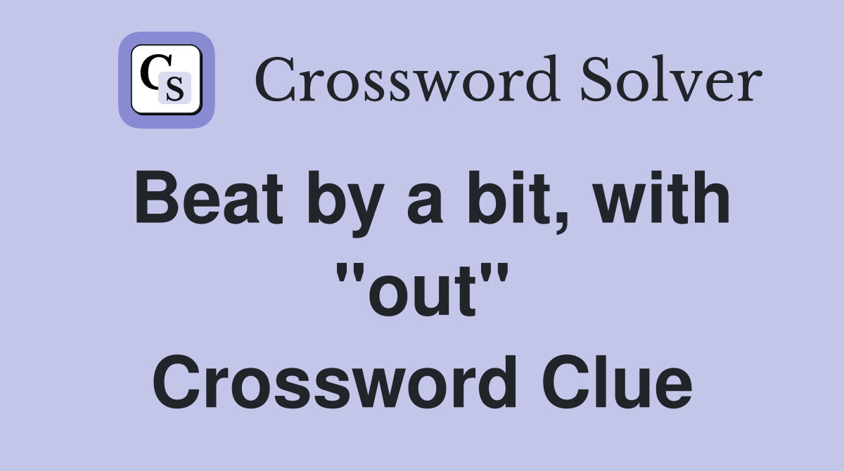 Beat by a bit, with "out" Crossword Clue