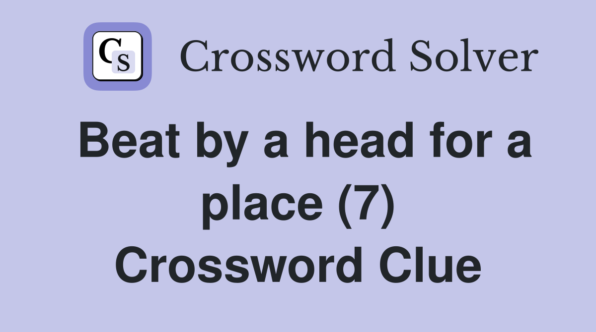 Beat by a head for a place (7) Crossword Clue